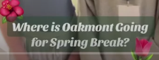 Where is Oakmont going for spring break?